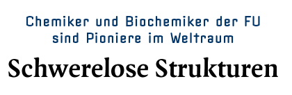[Chemiker und Biochemiker der FU sind Pioniere im Weltraum
Schwerelose Strukturen

]
