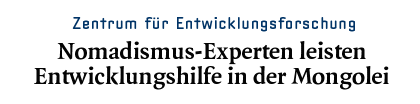Zentrum für Entwicklungsforschung -Nomadismus-Experten leisten Entwicklungshilfe in der Mongolei